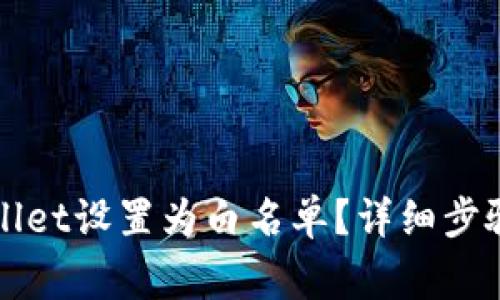 如何将TPWallet设置为白名单？详细步骤和注意事项