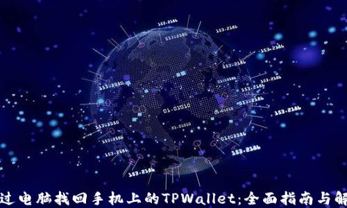 
如何通过电脑找回手机上的TPWallet：全面指南与解决方案