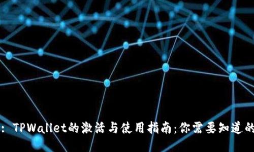 Title: TPWallet的激活与使用指南：你需要知道的一切