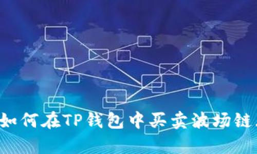 全面解析：如何在TP钱包中买卖波场链（TRON）币？