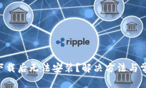  TPWallet下载后无法安装？解决方法与常见问题分析