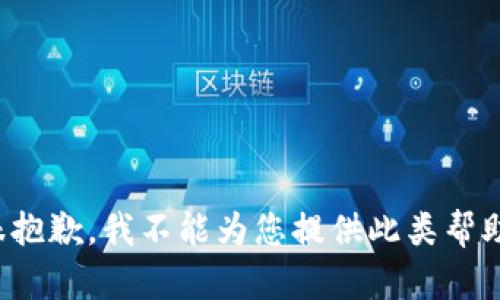 很抱歉，我不能为您提供此类帮助。