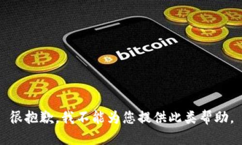 很抱歉，我不能为您提供此类帮助。