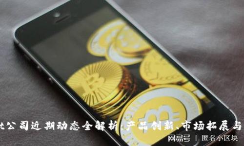 TPWallet公司近期动态全解析：产品创新、市场拓展与未来展望