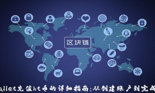 
tpwallet充值ht币的详细指南：从创建账户到完成交易