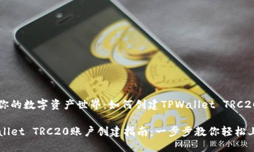 构建你的数字资产世界：如何创建TPWallet TRC20账户

TPWallet TRC20账户创建指南：一步步教你轻松上手