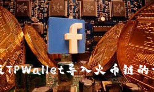: 电脑版TPWallet导入火币链的详细指南