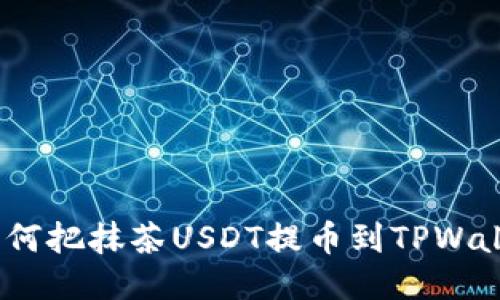 详尽指南：如何把抹茶USDT提币到TPWallet的全流程