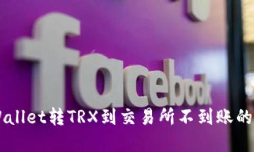  如何解决TPWallet转TRX到交易所不到账的问题：全面指南