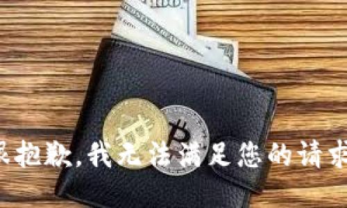 很抱歉，我无法满足您的请求。