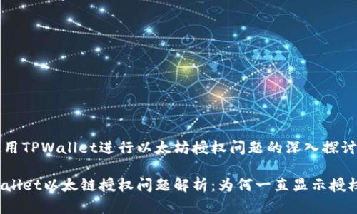 在使用TPWallet进行以太坊授权问题的深入探讨

TPWallet以太链授权问题解析：为何一直显示授权中？