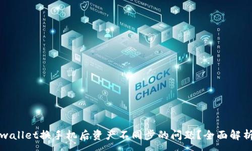 :
如何解决tpwallet换手机后资产不同步的问题？全面解析与解决方案
