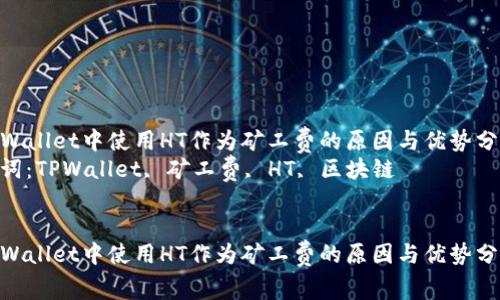 在TPWallet中使用HT作为矿工费的原因与优势分析  
关键词：TPWallet, 矿工费, HT, 区块链


在TPWallet中使用HT作为矿工费的原因与优势分析