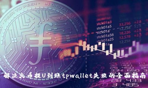 解决火币提U到账tpwallet失败的全面指南