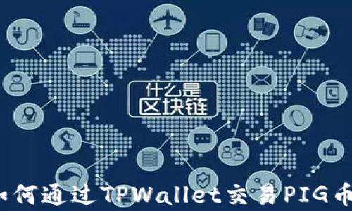 
全面解析：如何通过TPWallet交易PIG币的终极指南