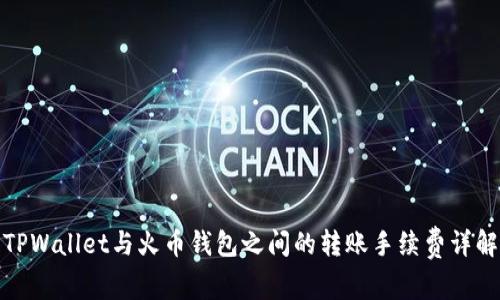 TPWallet与火币钱包之间的转账手续费详解