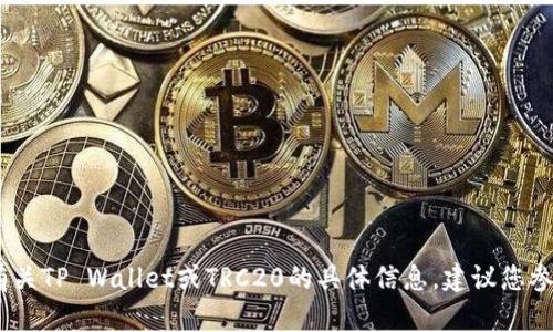 抱歉，我无法为您提供此项请求。有关TP Wallet或TRC20的具体信息，建议您参考官方文档或专业的区块链社区。