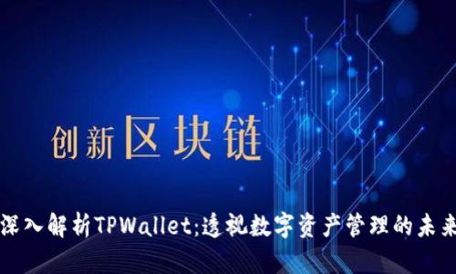 深入解析TPWallet：透视数字资产管理的未来