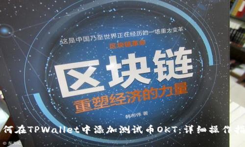 如何在TPWallet中添加测试币OKT：详细操作指南
