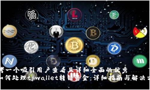 思考一个吸引用户查看且详细全面的优秀  
: 如何处理tpwallet转错资金：详细指南与解决方案