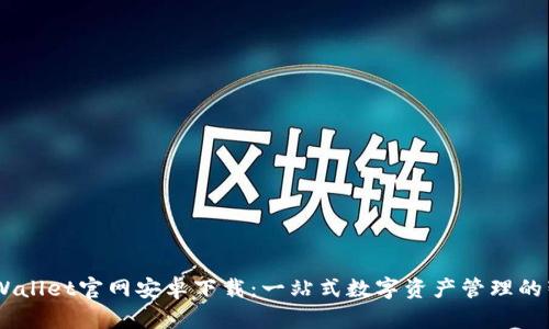 biatiTPWallet官网安卓下载：一站式数字资产管理的智能选择