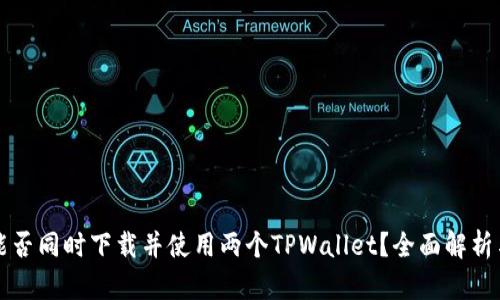 一个手机能否同时下载并使用两个TPWallet？全面解析与操作指南