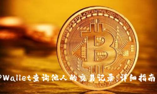 如何使用TPWallet查询他人的交易记录：详细指南与实用技巧