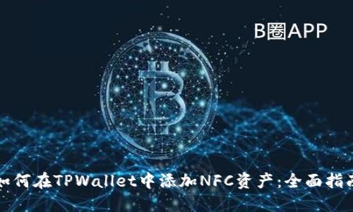 如何在TPWallet中添加NFC资产：全面指南