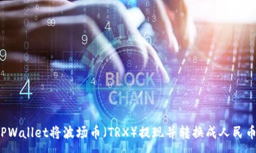 :
如何通过TPWallet将波场币（TRX）提现并转换成人民币？详尽指南