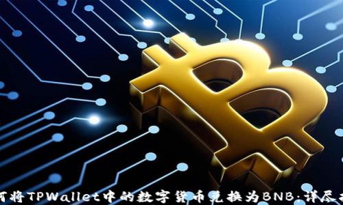 
如何将TPWallet中的数字货币兑换为BNB：详尽指南