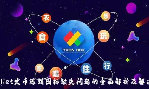  
TPWallet发币遇到图标缺失问题的全面解析及解决方案