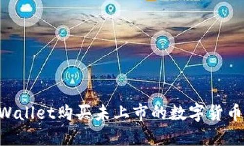 如何在TPWallet购买未上市的数字货币：完整指南